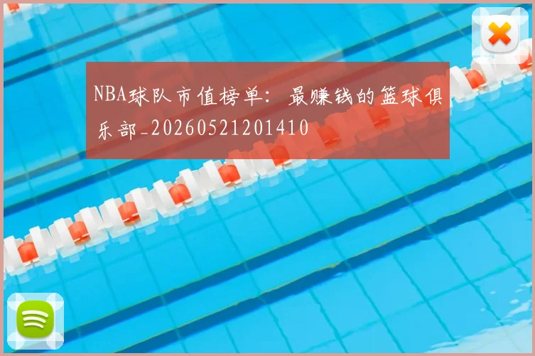NBA球队市值榜单：最赚钱的篮球俱乐部_20260521201410