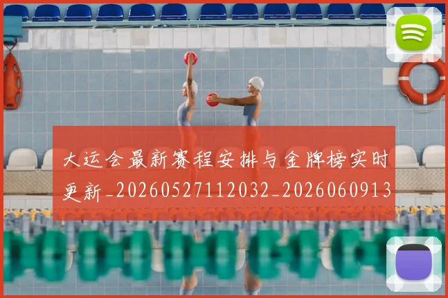 大运会最新赛程安排与金牌榜实时更新_20260527112032_20260609132529